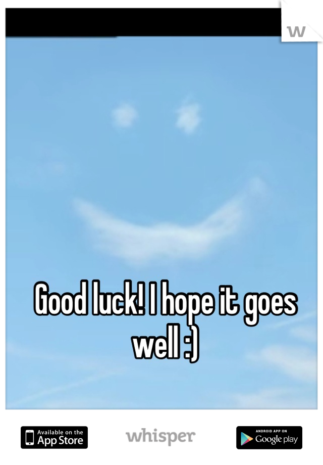 Good luck! I hope it goes well :)