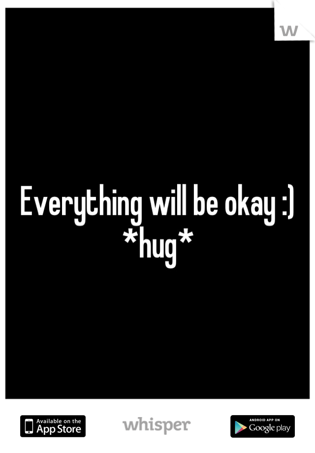Everything will be okay :) *hug*