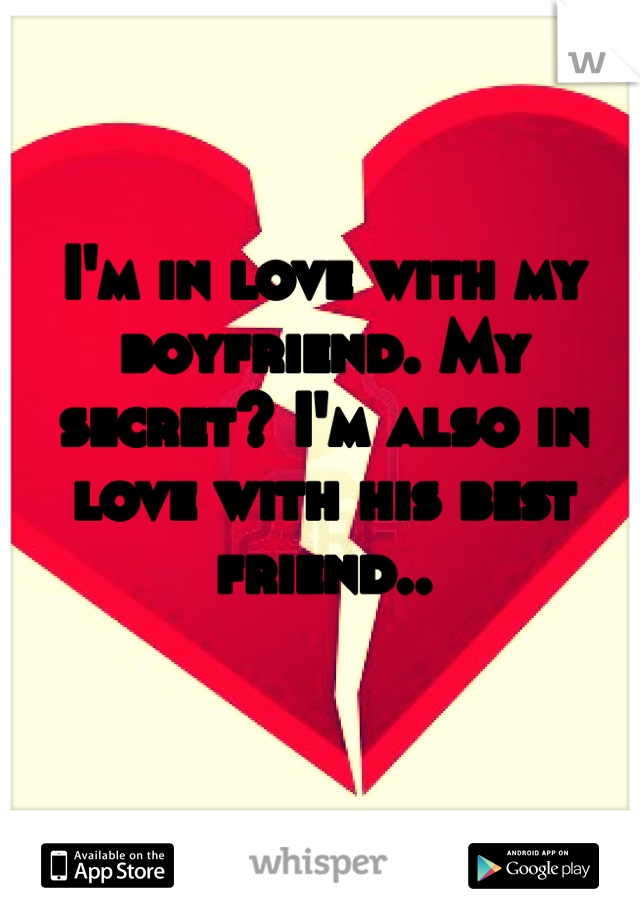 I'm in love with my boyfriend. My secret? I'm also in love with his best friend..