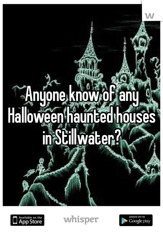Anyone know of any Halloween haunted houses in Stillwater? 