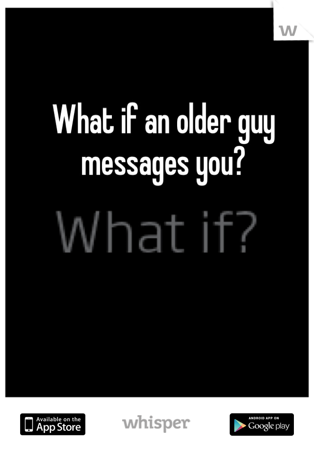 What if an older guy messages you?