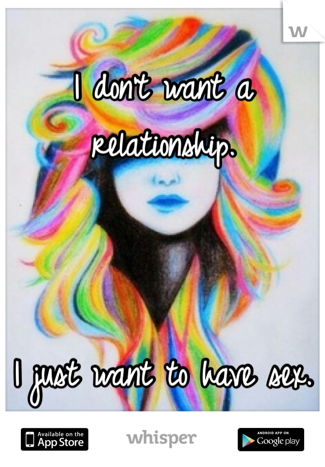 I don't want a relationship.



I just want to have sex. 