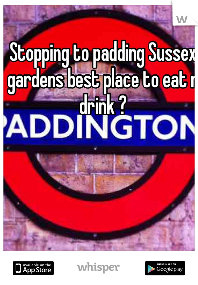 Stopping to padding Sussex gardens best place to eat n drink ? 
