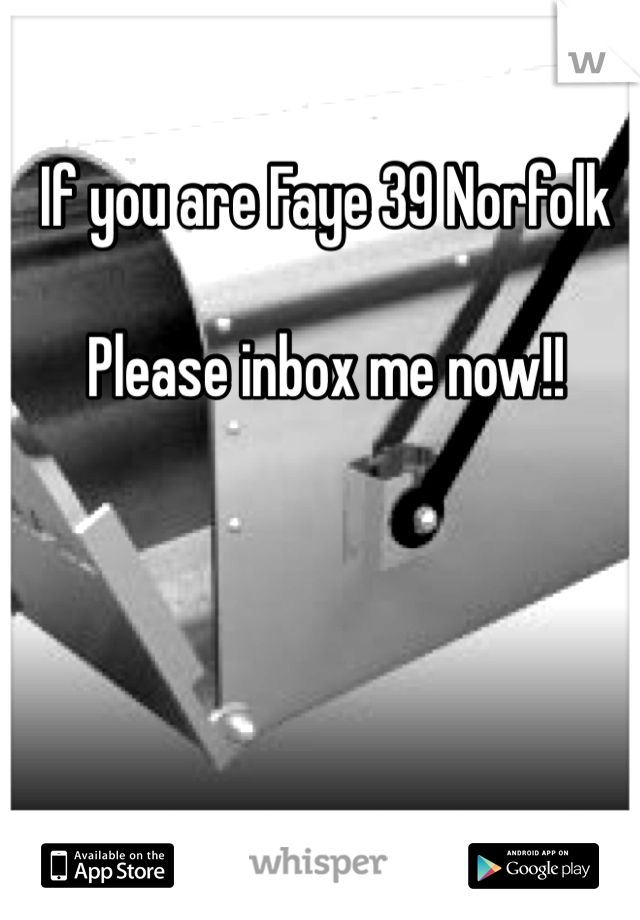If you are Faye 39 Norfolk

Please inbox me now!! 