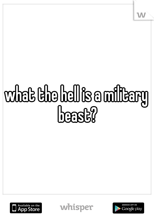 what the hell is a military beast?