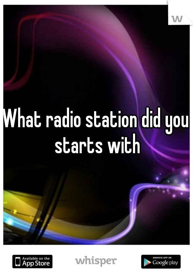 What radio station did you starts with
