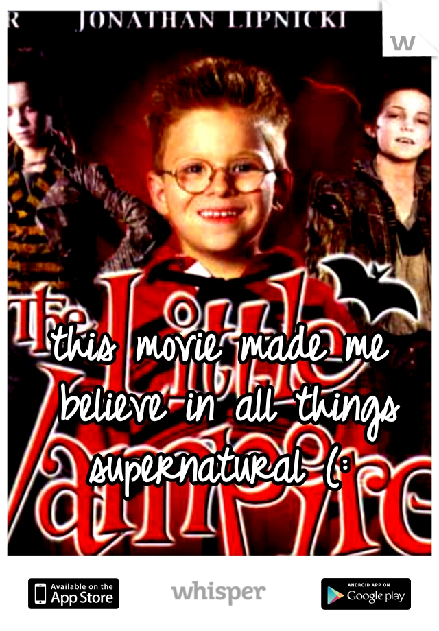 this movie made me believe in all things supernatural (: 