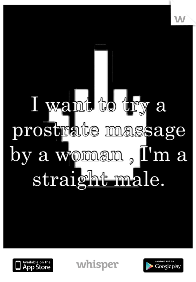 I want to try a prostrate massage by a woman , I'm a straight male.