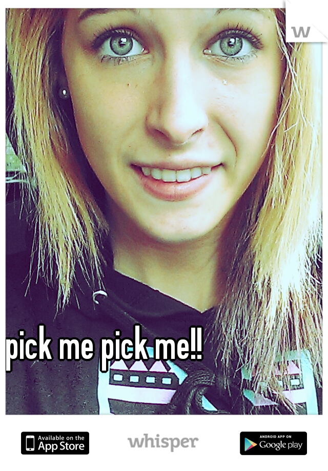 pick me pick me!!