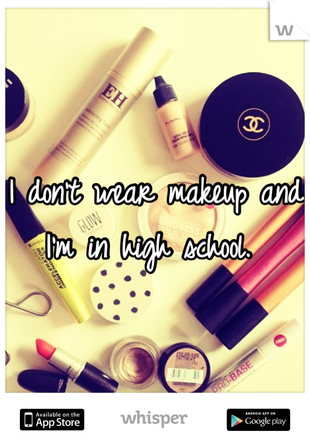 I don't wear makeup and I'm in high school. 