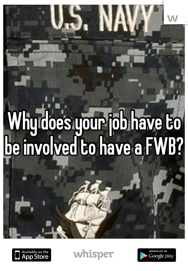 Why does your job have to be involved to have a FWB? 