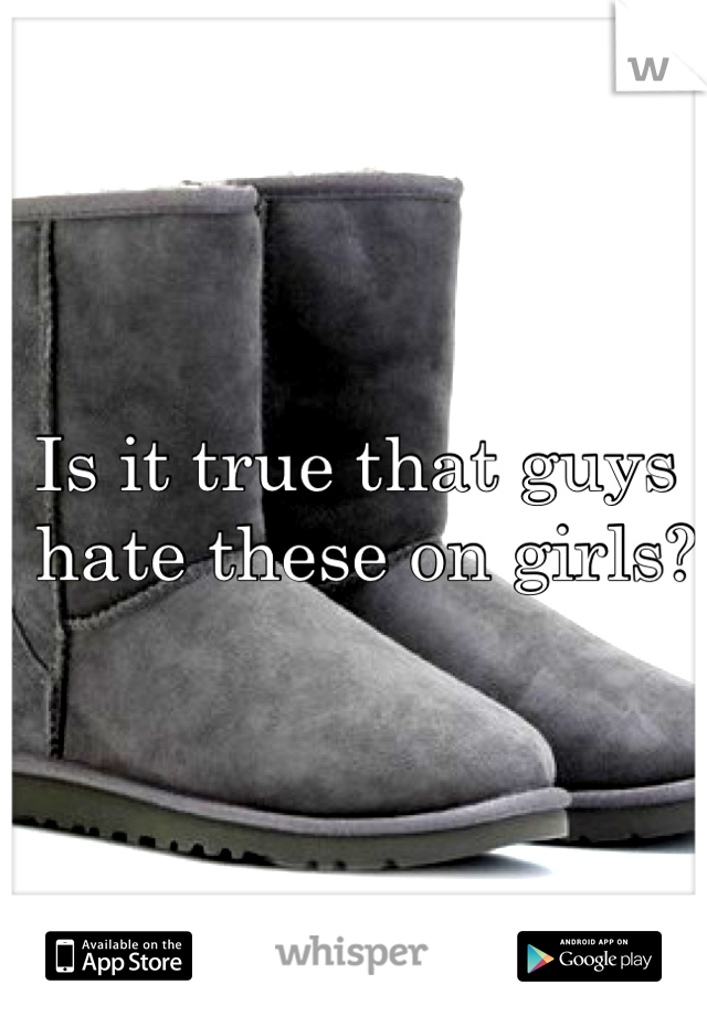 Is it true that guys
 hate these on girls?
