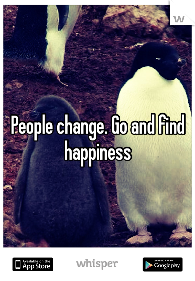People change. Go and find happiness 