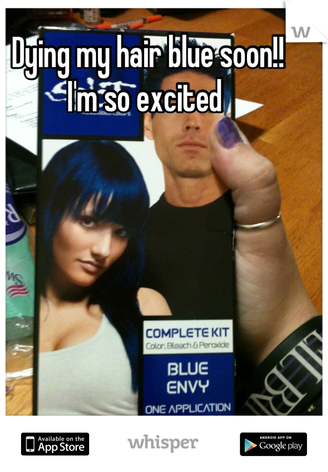 Dying my hair blue soon!! 
I'm so excited 