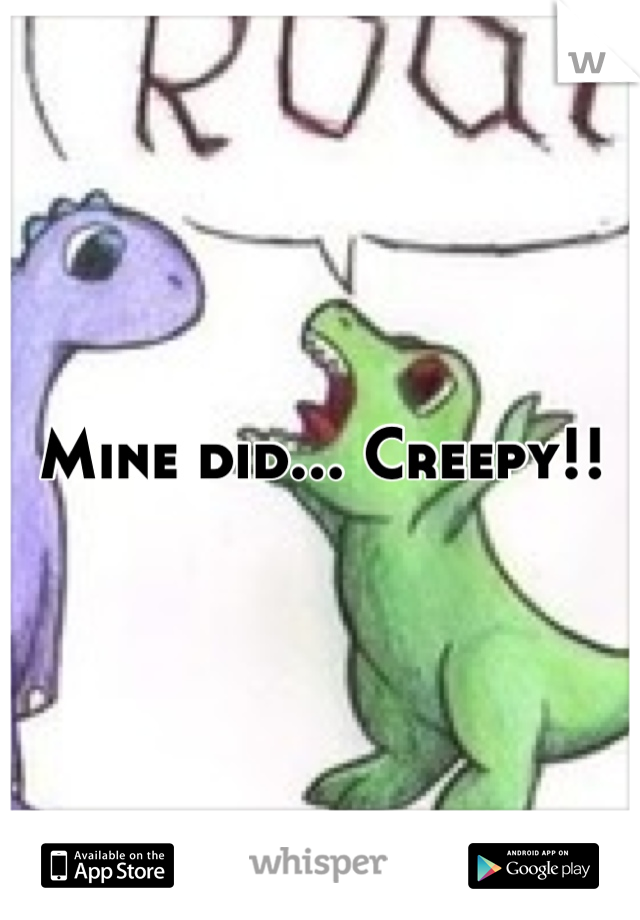 Mine did... Creepy!!