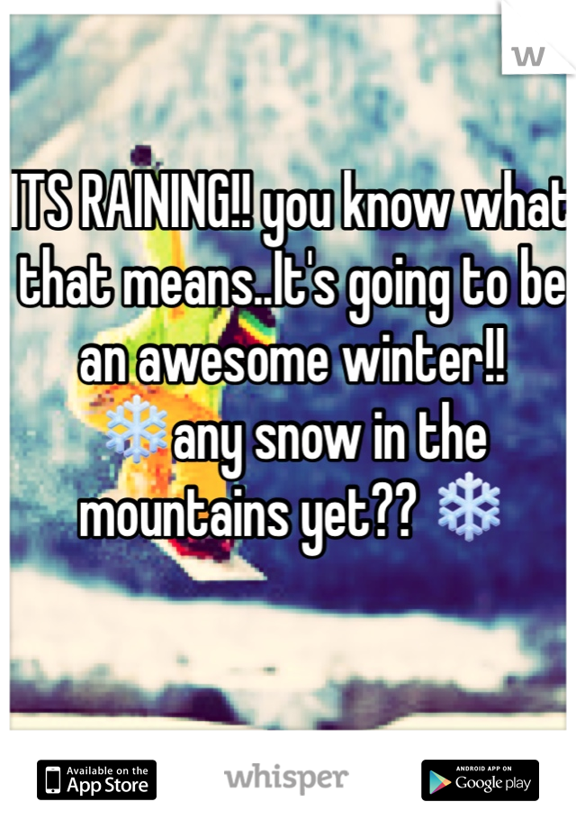 ITS RAINING!! you know what that means..It's going to be an awesome winter!!
❄️any snow in the mountains yet?? ❄️