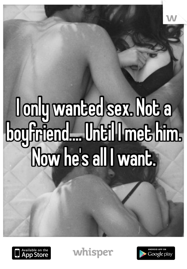 I only wanted sex. Not a boyfriend.... Until I met him. Now he's all I want. 