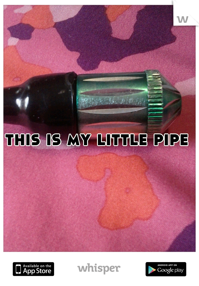 this is my little pipe 