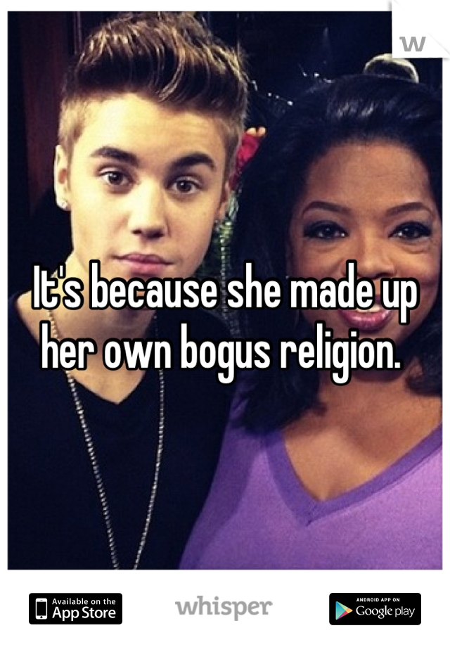 It's because she made up her own bogus religion. 