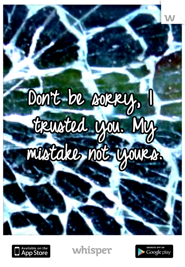 Don't be sorry, I trusted you.
My mistake not yours.
