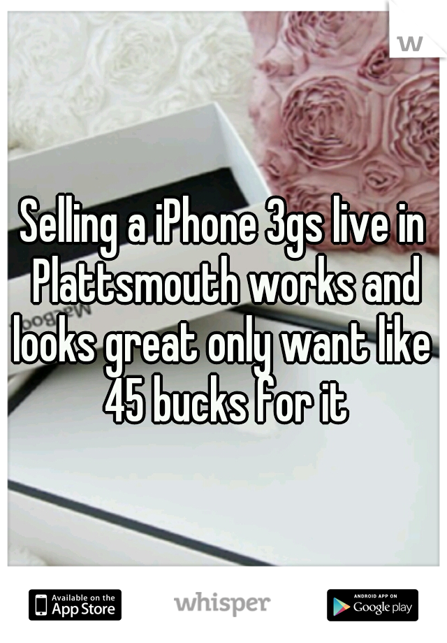 Selling a iPhone 3gs live in Plattsmouth works and looks great only want like  45 bucks for it