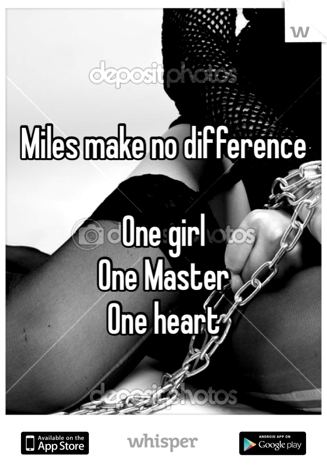 Miles make no difference

One girl
One Master
One heart 