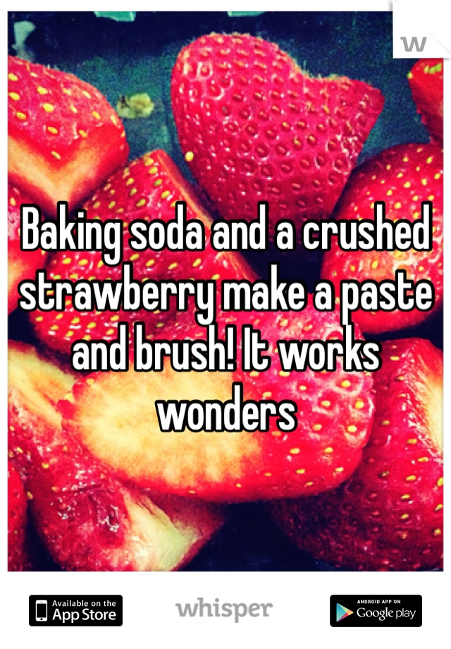 Baking soda and a crushed strawberry make a paste and brush! It works wonders