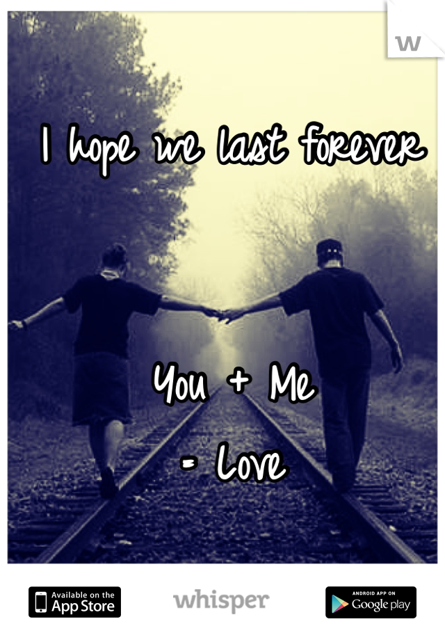 I hope we last forever 


You + Me
= Love