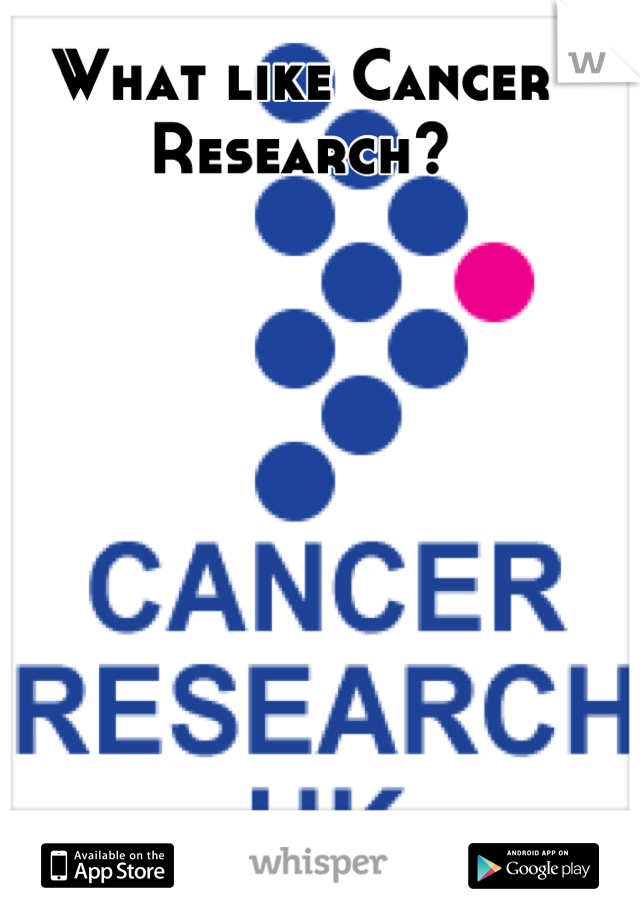 What like Cancer Research?
