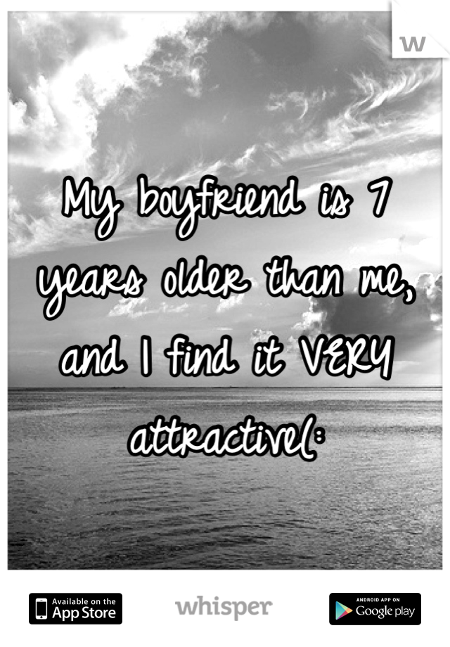 My boyfriend is 7 years older than me, and I find it VERY attractive(: