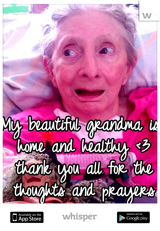 My beautiful grandma is home and healthy <3 thank you all for the thoughts and prayers <3 