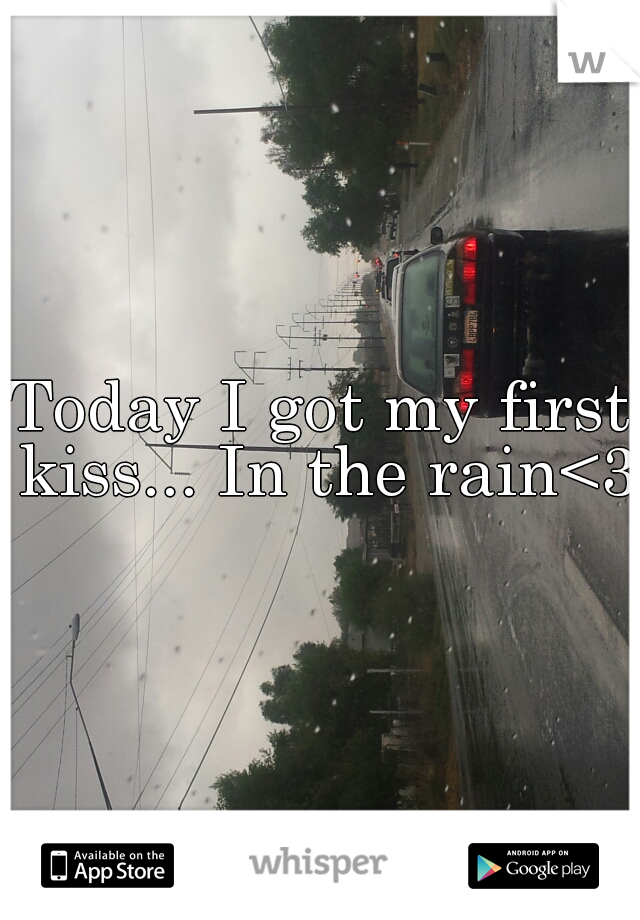 Today I got my first kiss... In the rain<3
