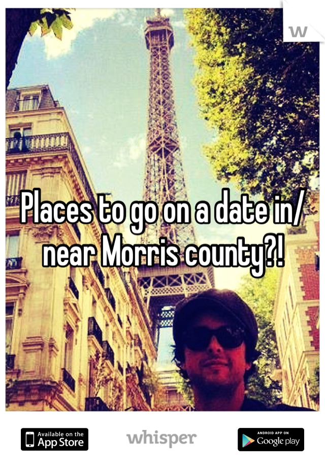 Places to go on a date in/near Morris county?! 