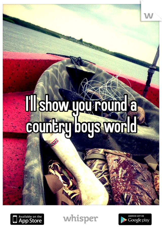 I'll show you round a country boys world
