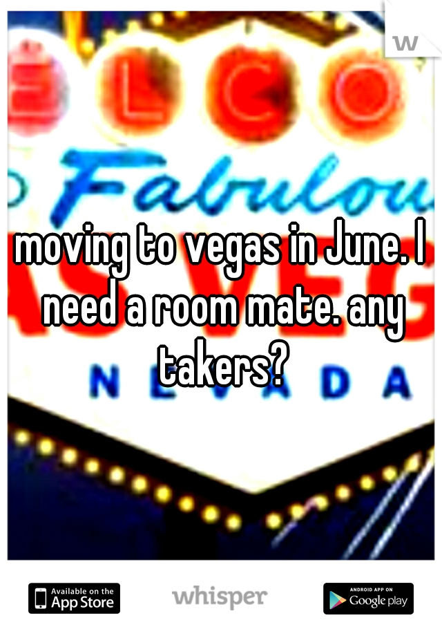 moving to vegas in June. I need a room mate. any takers?