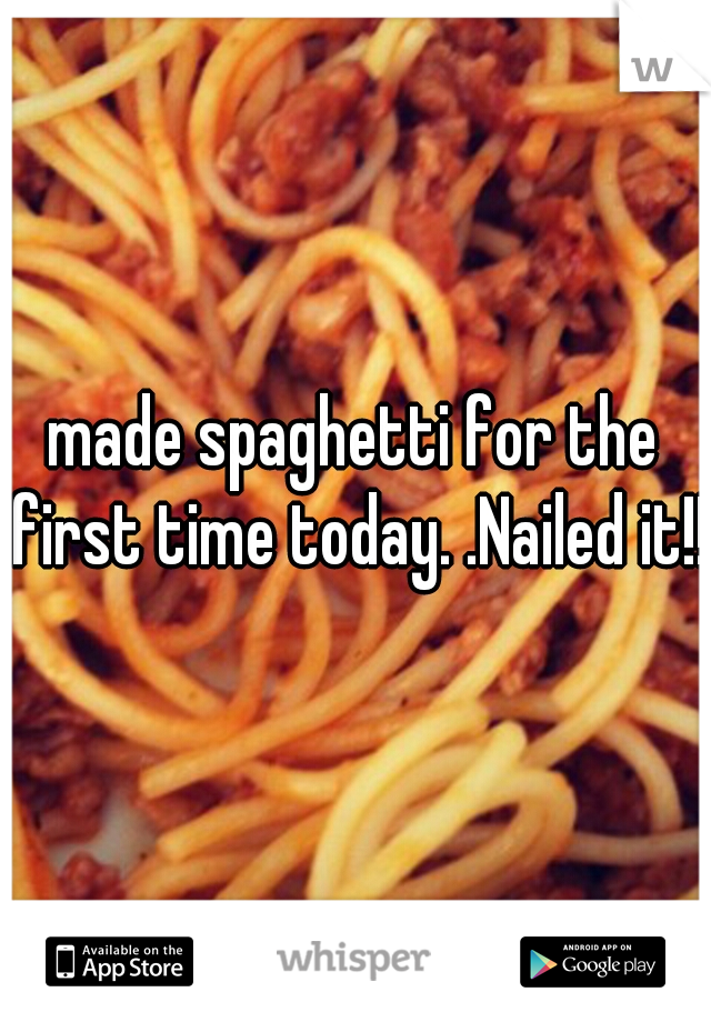 made spaghetti for the first time today. .Nailed it!!