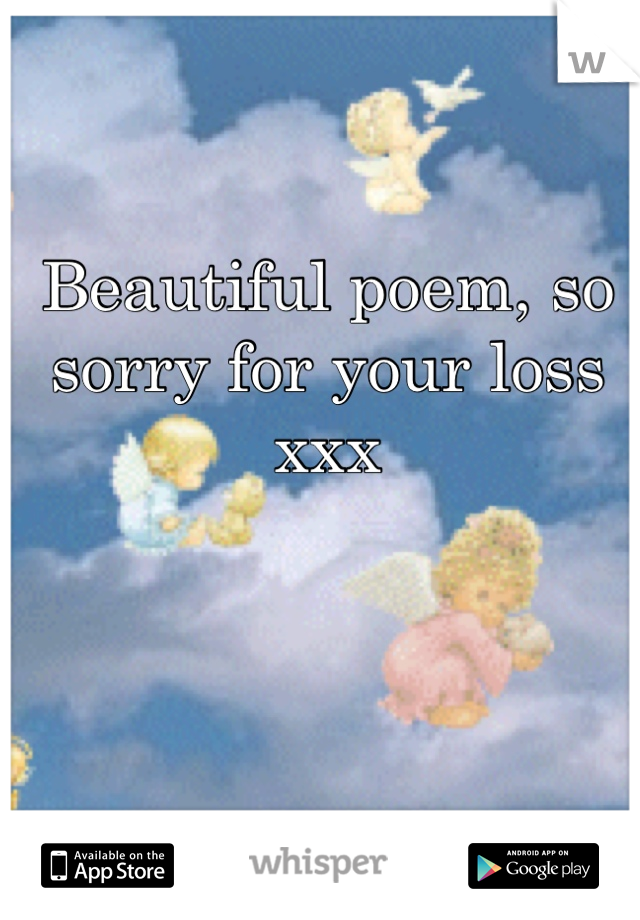 Beautiful poem, so sorry for your loss xxx