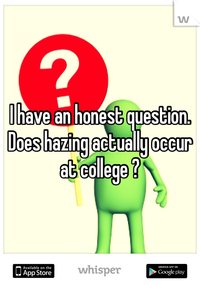 I have an honest question. Does hazing actually occur at college ? 