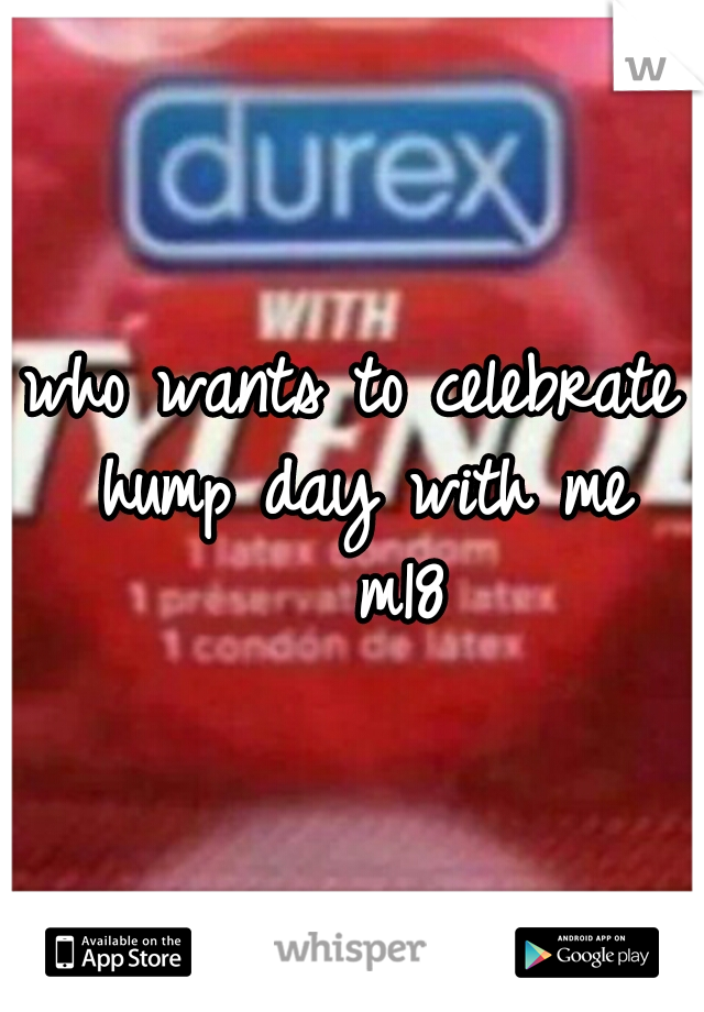 who wants to celebrate hump day with me 

m18