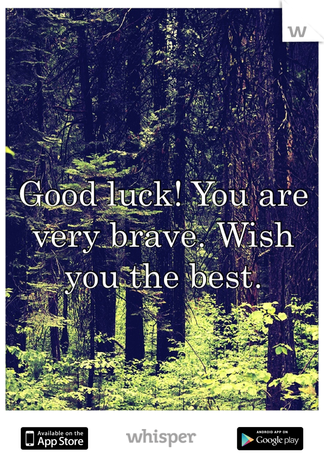Good luck! You are very brave. Wish you the best. 