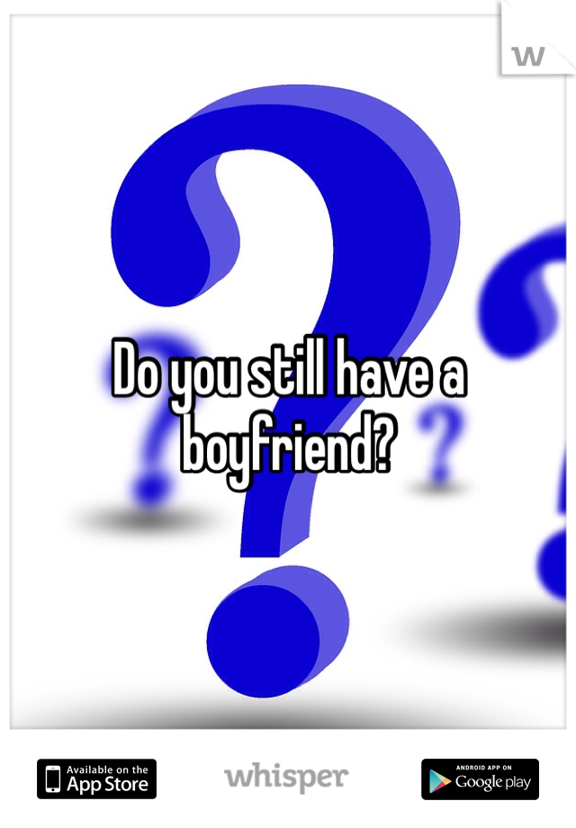 Do you still have a boyfriend? 