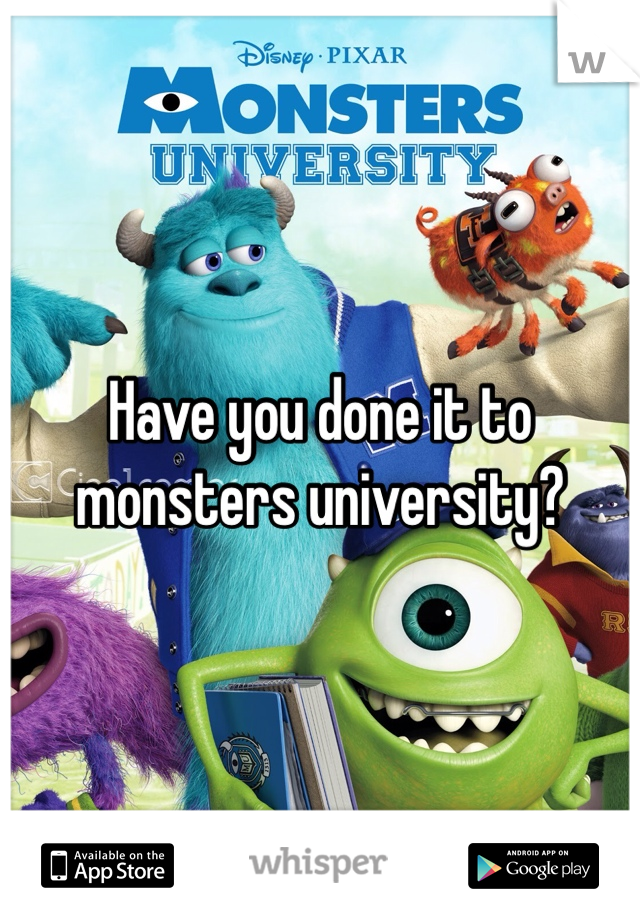 Have you done it to monsters university? 