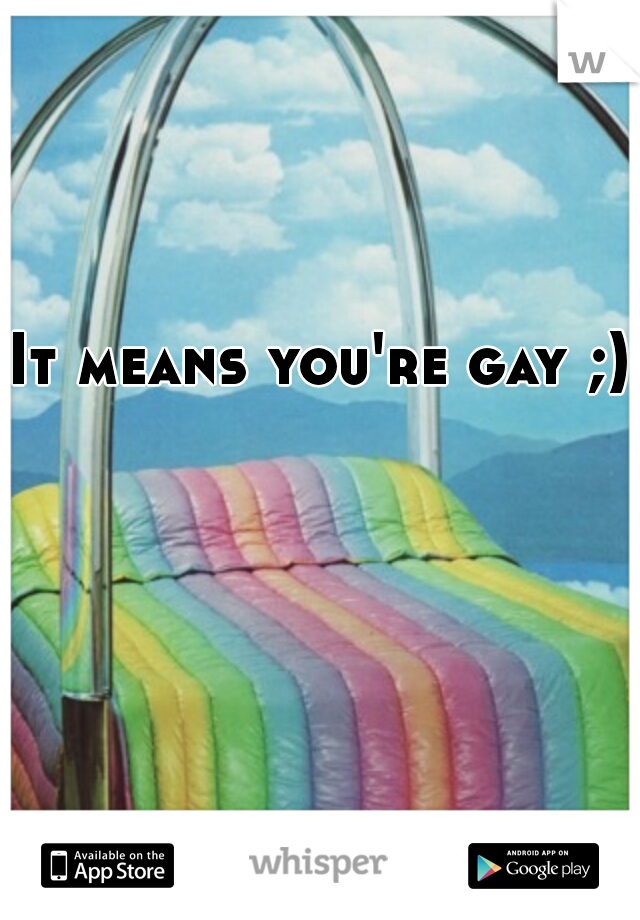 It means you're gay ;)