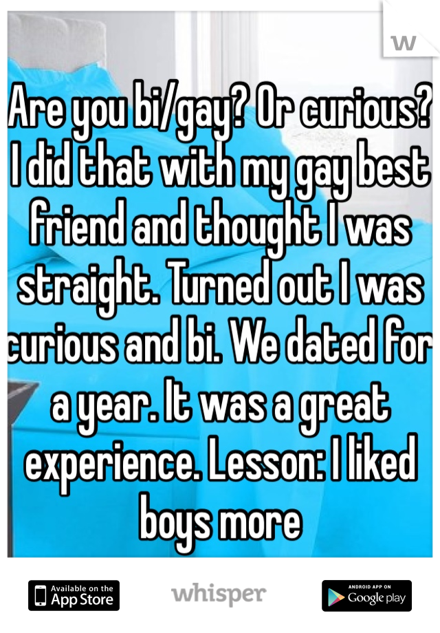 Are you bi/gay? Or curious? I did that with my gay best friend and thought I was straight. Turned out I was curious and bi. We dated for a year. It was a great experience. Lesson: I liked boys more