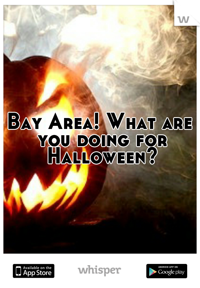 Bay Area! What are you doing for Halloween?