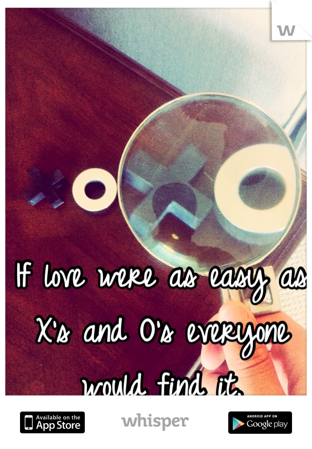 If love were as easy as X's and O's everyone would find it.