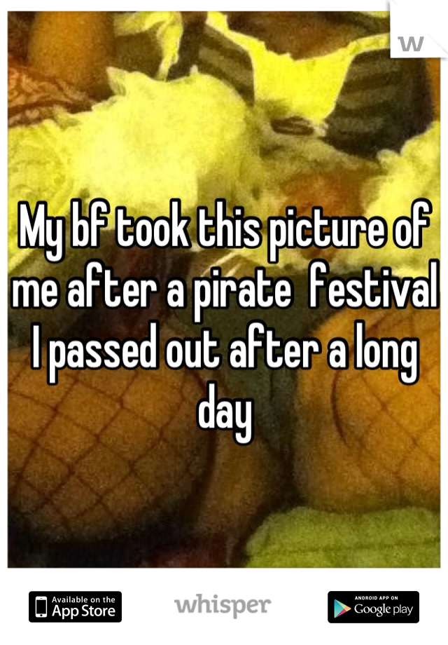My bf took this picture of me after a pirate  festival I passed out after a long day