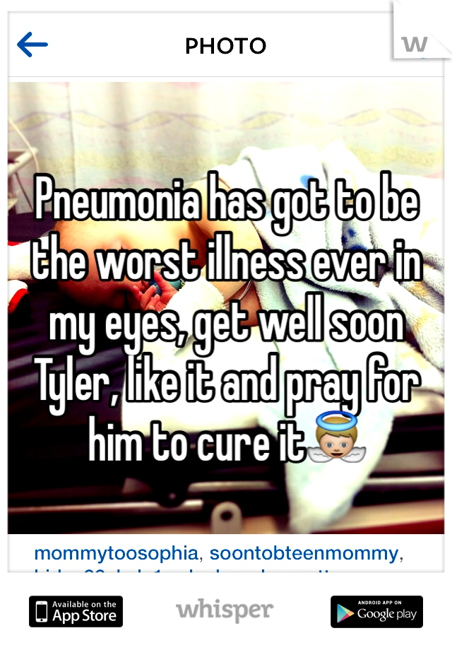 Pneumonia has got to be the worst illness ever in my eyes, get well soon Tyler, like it and pray for him to cure it👼