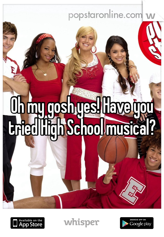 Oh my gosh yes! Have you tried High School musical?