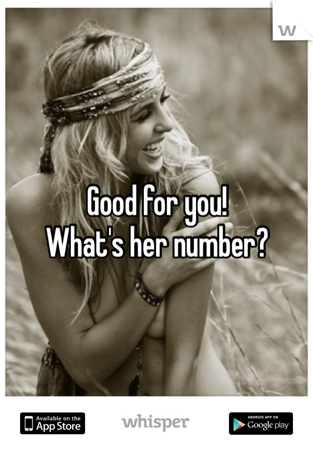 Good for you!
What's her number?